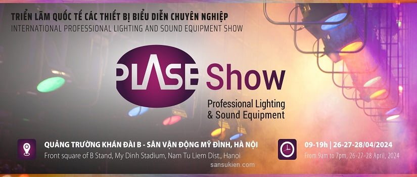 PLASE SHOW HANOI 2024 – Triển lãm Quốc tế Thiết Bị Biểu Diễn Chuyên Nghiệp tại Hà Nội