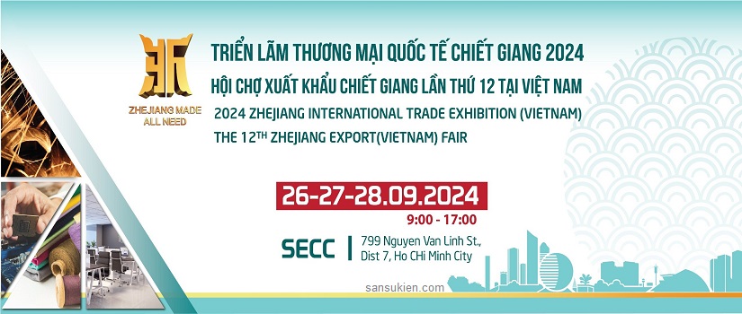 ZHEJIANG EXPORT (VIETNAM) FAIR 2024 – Hội chợ Giao dịch Hàng Xuất khẩu Chiết Giang
