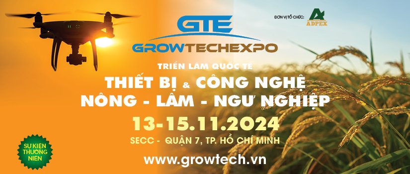 GROWTECH VIETNAM EXPO 2024 – Triển lãm Quốc tế chuyên ngành thiết bị công nghệ Nông – Lâm – Ngư nghiệp