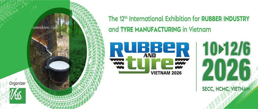 RUBBER & TYRE EXPO VIETNAM 2026 – Triển lãm Hội thảo chuyên ngành công nghiệp Cao su và sản xuất Săm lốp xe