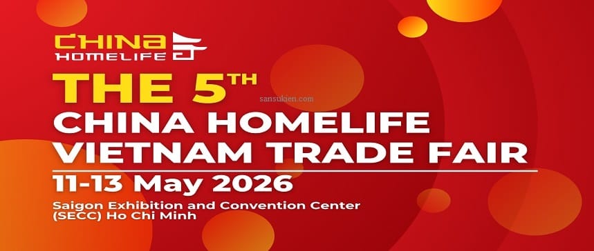 CHINA HOMELIFE VIETNAM 2026 – Triển lãm quốc tế sản phẩm, trang thiết bị, dụng cụ, công nghệ, dịch vụ của Trung Quốc tại Việt Nam
